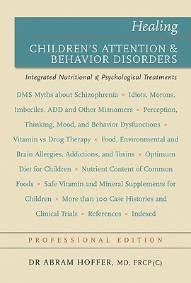 Healing Children's Attention & Behavior Disorders: Complementary Nutritional & Psychological Treatments by Abram Hoffer