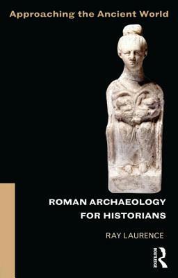 Roman Archaeology for Historians by Ray Laurence