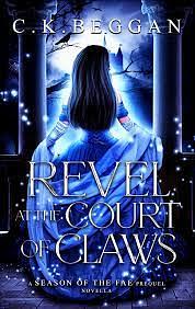 Revel at the Court of Claws: A Spicy Fae Sleeping Beauty Retelling Novella by C.K. Beggan
