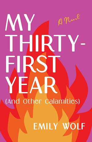 My Thirty-First Year (and Other Calamities) by Emily Wolf