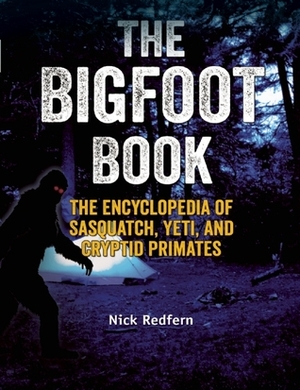 The Bigfoot Book: The Encyclopedia of Sasquatch, Yeti and Cryptid Primates by Nick Redfern