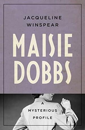 Maisie Dobbs: A Mysterious Profile by Jacqueline Winspear