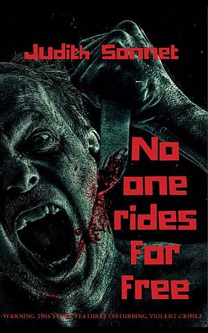 No One Rides For Free: An Extreme Novella by Judith Sonnet