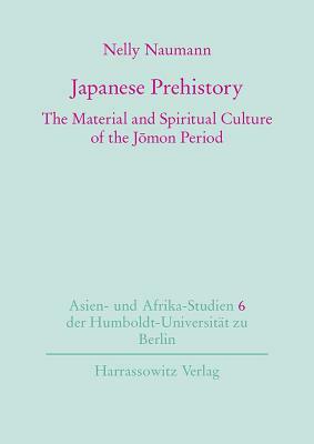 Japanese Prehistory: The Material and Spiritual Culture of the Jomon Period by Nelly Naumann