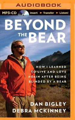 Beyond the Bear: How I Learned to Live and Love Again After Being Blinded by a Bear by Debra McKinney, Dan Bigley