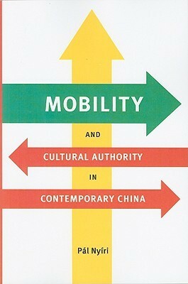 Mobility and Cultural Authority in Contemporary China by Pál Nyíri