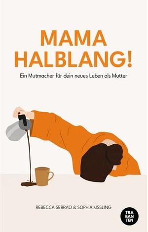 Mama Halblang! Ein Mutmacher für dein neues Leben als Mutter by Rebecca Serrao, Sophia Kissling