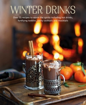 Winter Drinks: Over 75 Recipes to Warm the Spirits Including Hot Drinks, Fortifying Toddies, Party Cocktails and Mocktails by Ryland Peters & Small