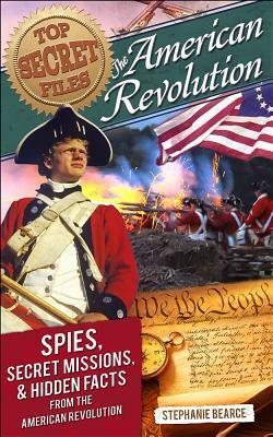 American Revolution: Spies, Secret Missions, and Hidden Facts from the American Revolution by Stephanie Bearce