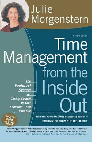 Time Management from the Inside Out: The Foolproof System for Taking Control of Your Schedule--and Your Life by Julie Morgenstern