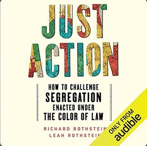 Just Action: How to Challenge Segregation Enacted Under the Color of Law by Richard Rothstein, Leah Rothstein