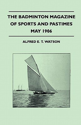 The Badminton Magazine Of Sports And Pastimes - May 1906 - Containing Chapters On: Prospects Of The Polo Season, Tarpon-Fishing In Florida, Falconry I by Alfred E. T. Watson