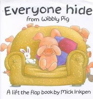 Everyone Hide from Wibbly Pig: A Lift-the-Flap Book by Mick Inkpen