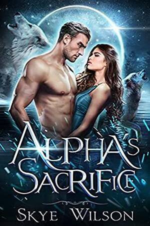 Alpha's Sacrifice by Skye Wilson