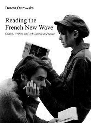Reading the French New Wave: Critics, Writers and Art Cinema in Franceâ by Dorota Ostrowska