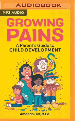 Growing Pains: A Parent's Guide to Child Development by Amanda Hill