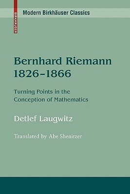 Bernhard Riemann 1826-1866: Turning Points in the Conception of Mathematics by Detlef Laugwitz