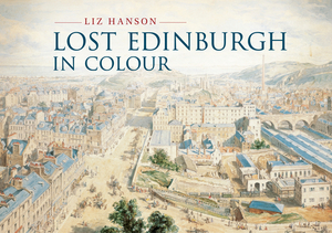 Lost Edinburgh in Colour by Liz Hanson