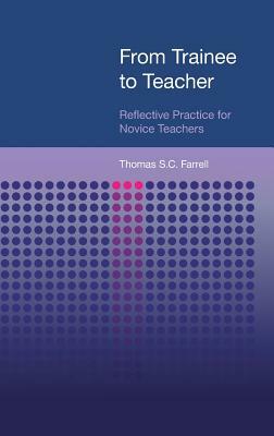 From Trainee to Teacher: Reflective Practice for Novice Teachers by Thomas S. C. Farrell