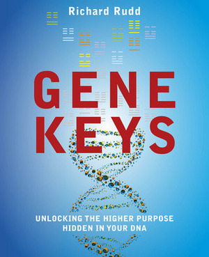 The Gene Keys: Unlocking the Higher Purpose Hidden in Your DNA by Richard Rudd