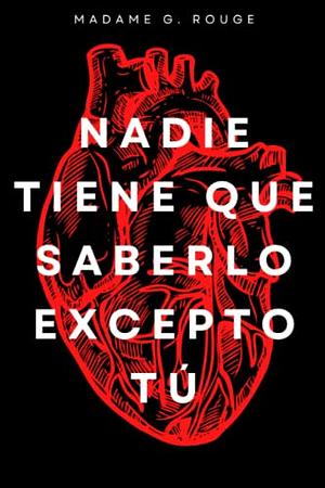 Nadie Tiene Que Saberlo Excepto Tú: Libro de autoayuda para chicas | Crecimiento personal | Superar una decepción amorosa | Hacer las paces con el ... | Reencontrarse a sí mismo by Madame G. Rouge