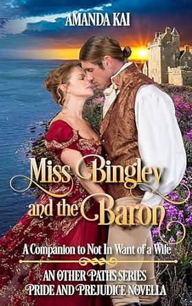 Miss Bingley and the Baron: A Companion to Not In Want of a Wife by Amanda Kai, Amanda Kai