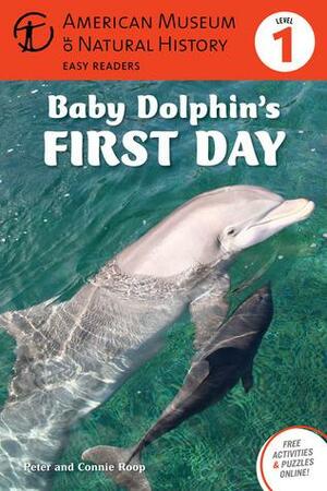 Baby Dolphin's First Day: by American Museum of Natural History, Connie Roop, Peter Roop