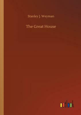 The Great House by Stanley J. Weyman