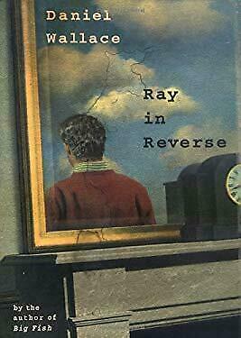 Ray in Reverse by Daniel Wallace