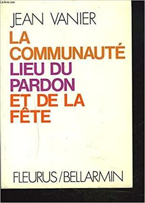 La Communauté, Lieu Du Pardon Et De La Fête by Jean Vanier