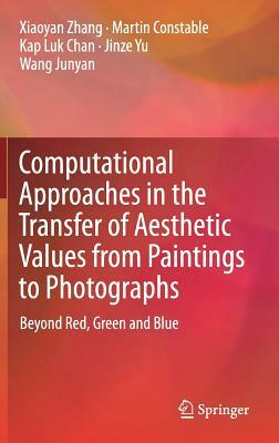 Computational Approaches in the Transfer of Aesthetic Values from Paintings to Photographs: Beyond Red, Green and Blue by Kap Luk Chan, Martin Constable, Xiaoyan Zhang