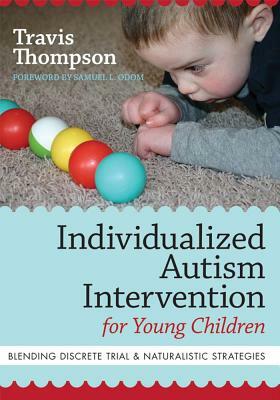 Individualized Autism Intervention for Young Children: Blending Discrete Trial and Naturalistic Strategies by Travis Thompson