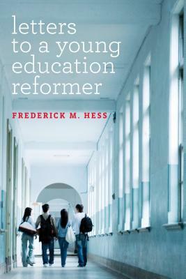 Letters to a Young Education Reformer by Frederick M. Hess