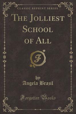 The Jolliest School of All (Classic Reprint) by Angela Brazil