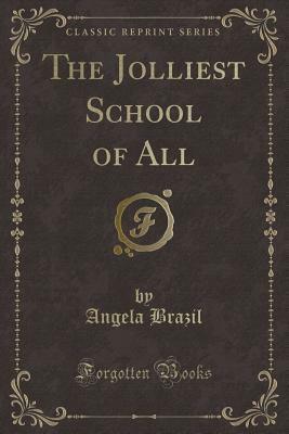 The Jolliest School of All (Classic Reprint) by Angela Brazil