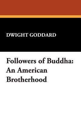 Followers of Buddha: An American Brotherhood by Dwight Goddard