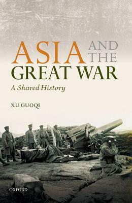 Asia and the Great War: A Shared History by Guoqi Xu