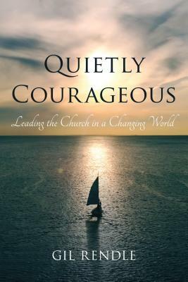 Quietly Courageous: Leading the Church in a Changing World by Gil Rendle