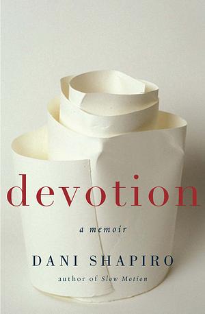 Devotion: A Memoir by Dani Shapiro