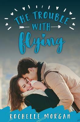 The Trouble with Flying by Rochelle Morgan