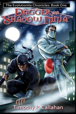 The Evolutionite Chronicles Book One: Dagger and Shadow Ninja by Timothy P. Callahan