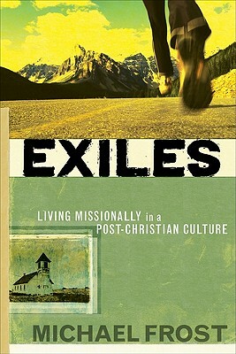 Exiles: Living Missionally in a Post-Christian Culture by Michael Frost