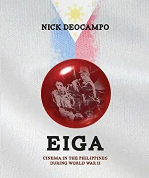 Eiga: Cinema in the Philippines during World War II by Nick Deocampo