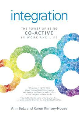 Integration: The Power of Being Co-Active in Work and Life by Ann Betz, Karen Kimsey-House