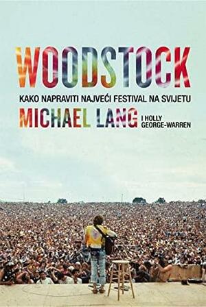 Woodstock – Kako napraviti najveći festival na svijetu by Michael Lang