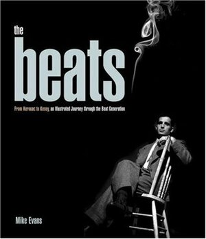 The Beats: From Kerouac to Kesey, an Illustrated Journey through the Beat Generation by Mike Evans