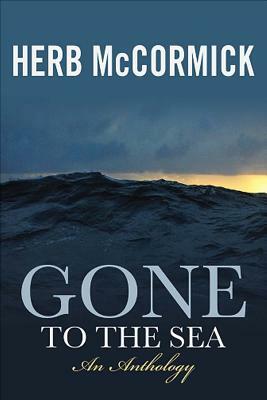 Gone to the Sea: Selected Stories, Voyages, and Profiles by Herb McCormick