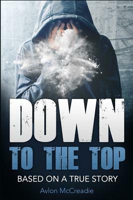 Down to the Top: Based On a True Story by Avlon McCreadie