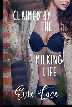 Claimed by the Milking Life  by Evie Lace