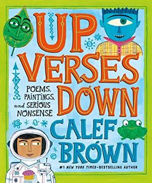 Up Verses Down: Poems, Paintings, and Serious Nonsense by Calef Brown